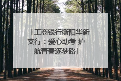 工商银行衡阳华新支行：爱心助考 护航青春逐梦路